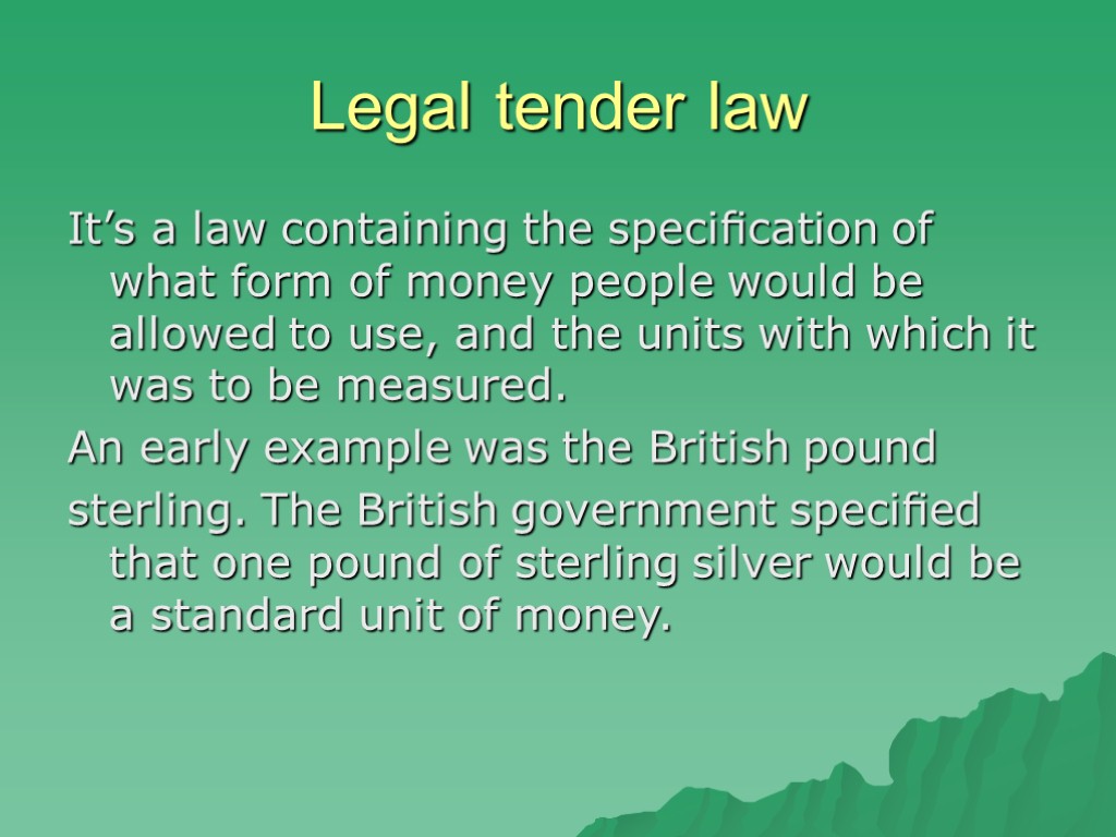 Legal tender law It’s a law containing the speciﬁcation of what form of money